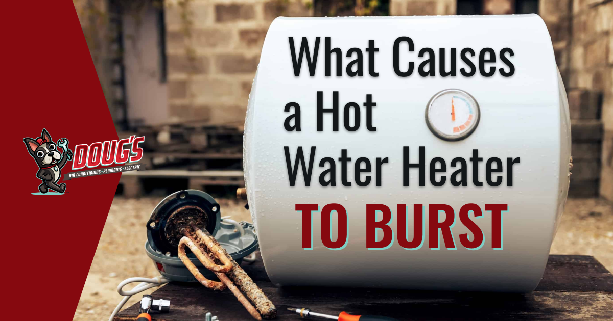 Dougs - What Causes a Hot Water Heater to Burst